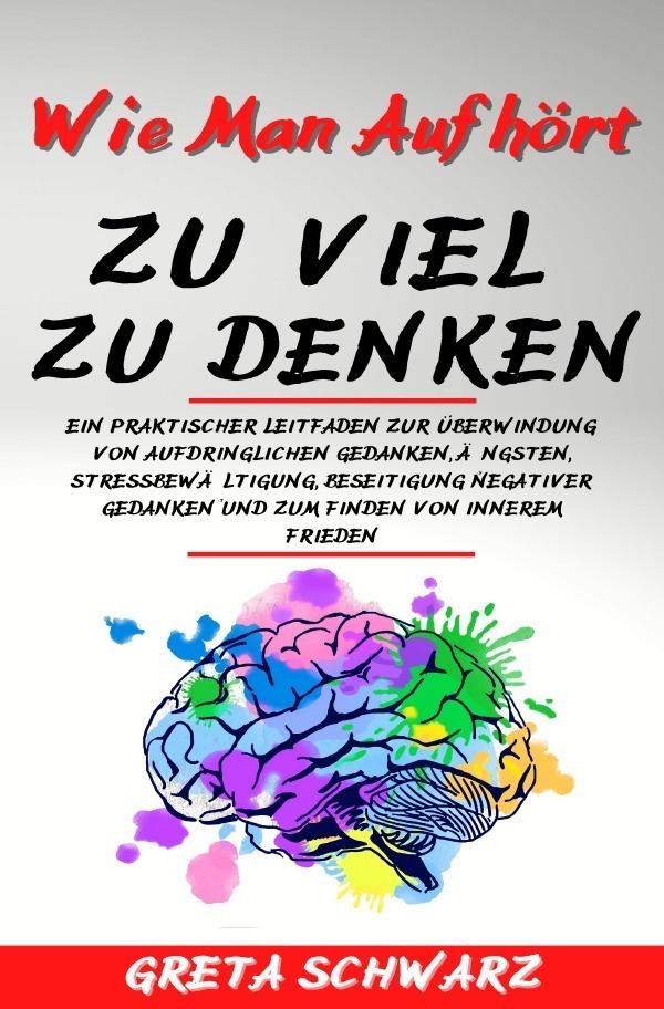 Cover: 9783757508470 | Wie Man Aufhört Zu Viel Zu Denken | Greta Schwarz | Taschenbuch | 2023