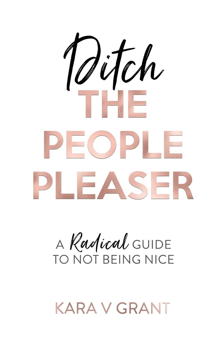 Cover: 9781916250499 | Ditch The People Pleaser | A Radical Guide to Not Being Nice | Grant