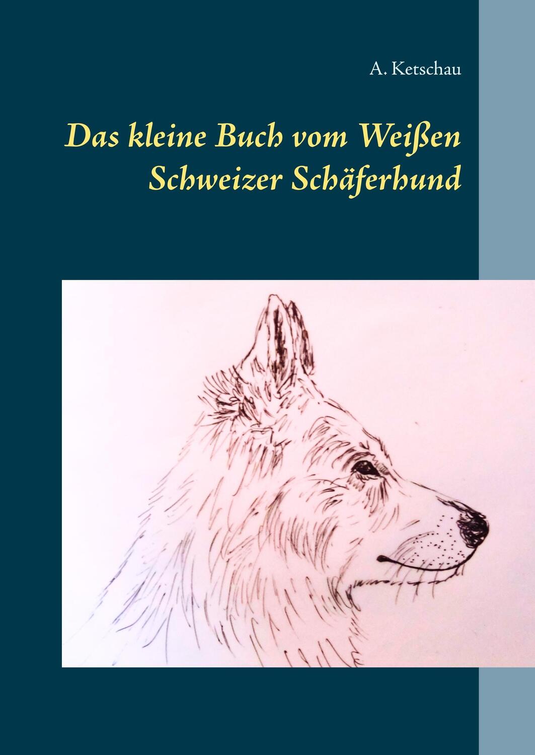 Cover: 9783743192508 | Das kleine Buch vom Weißen Schweizer Schäferhund | A. Ketschau | Buch