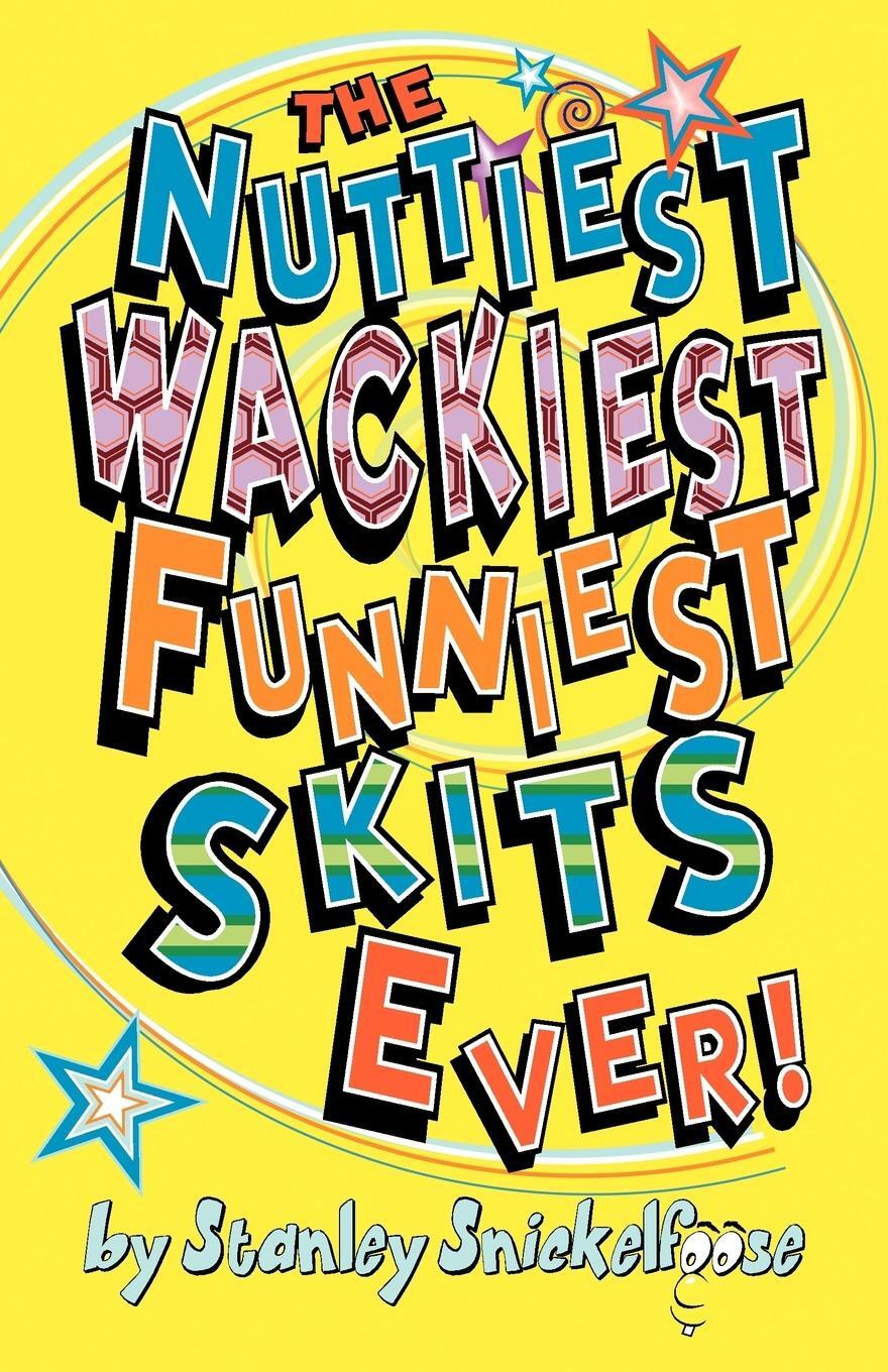 Cover: 9780941599689 | The Nuttiest, Wackiest, Funniest, Skits Ever! | Stanley Snickelfoose
