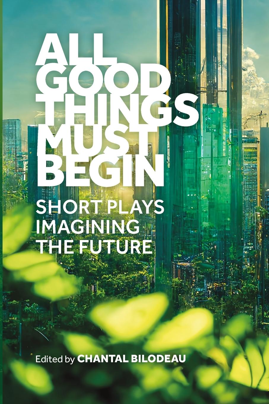 Cover: 9798990543904 | All Good Things Must Begin | Short Plays Imagining the Future | Buch