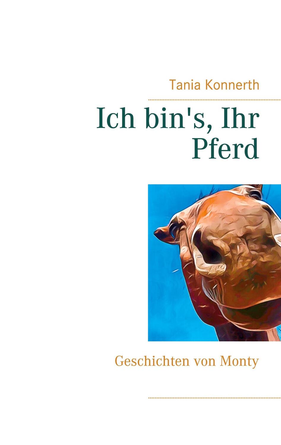 Cover: 9783752671711 | Ich bin's, Ihr Pferd | Geschichten von Monty | Tania Konnerth | Buch