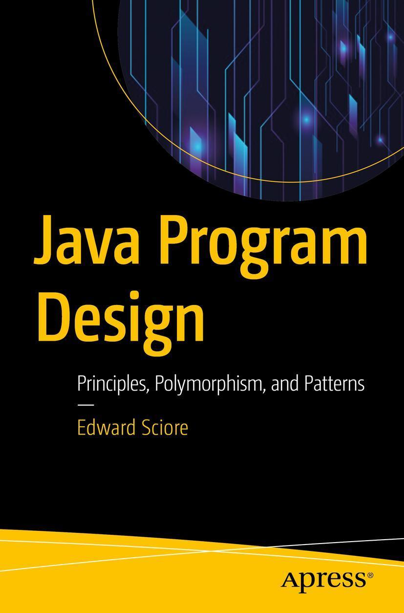 Cover: 9781484241424 | Java Program Design | Principles, Polymorphism, and Patterns | Sciore