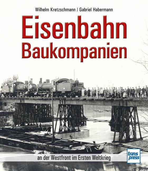Cover: 9783613715967 | Eisenbahn-Baukompanien | an der Westfront im Ersten Weltkrieg | Buch
