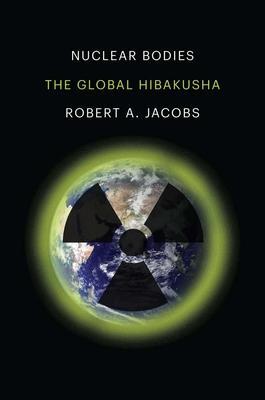 Cover: 9780300230338 | Nuclear Bodies | The Global Hibakusha | Robert A Jacobs | Buch | 2022