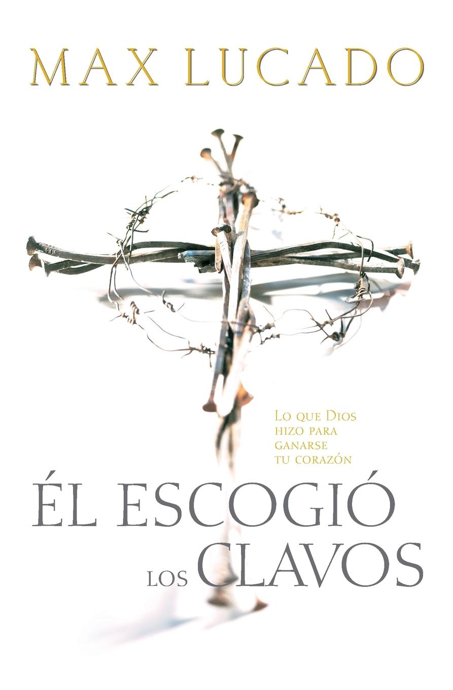 Cover: 9780881136098 | El Escogio los Clavos = He Chose the Nails | Max Lucado | Taschenbuch