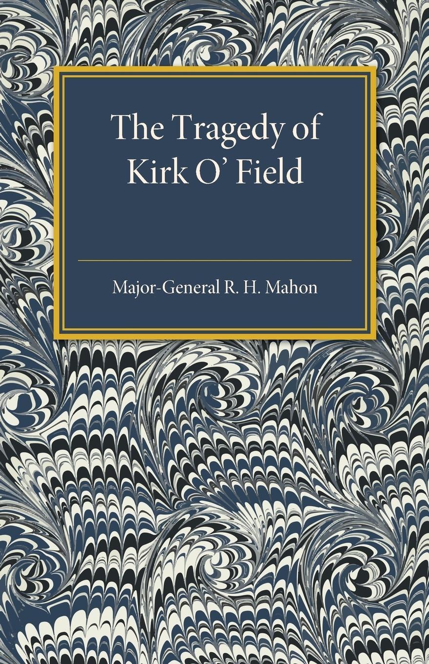 Cover: 9781316613177 | The Tragedy of Kirk O'Field | Major-General R. H. Mahon | Taschenbuch