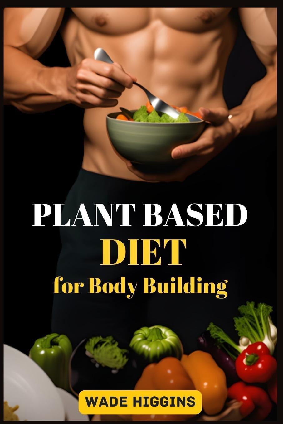 Cover: 9783988316332 | PLANT BASED DIET FOR BODY BUILDING | Wade Higgins | Taschenbuch | 2023