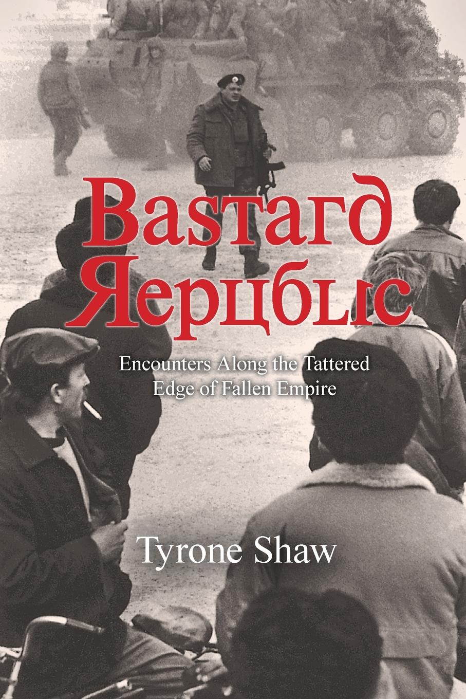 Cover: 9780578556758 | Bastard Republic | Encounters Along the Tattered Edge of Fallen Empire