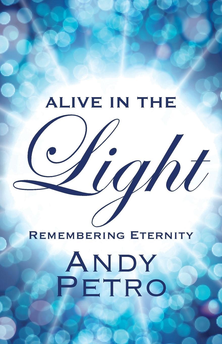 Cover: 9781478735861 | Alive in the Light | Remembering Eternity | Andy Petro | Taschenbuch