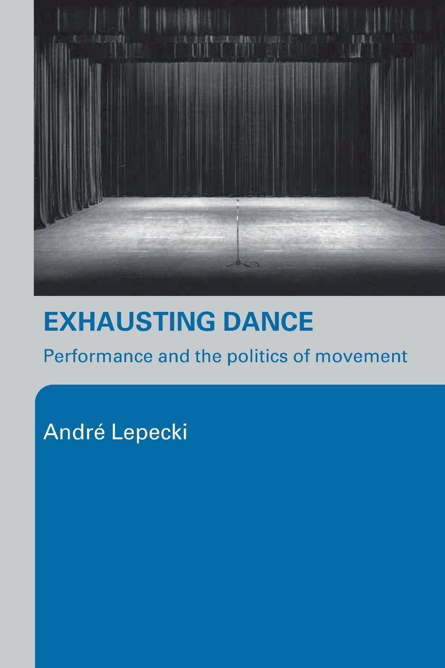 Cover: 9780415362542 | Exhausting Dance | Performance and the Politics of Movement | Lepecki