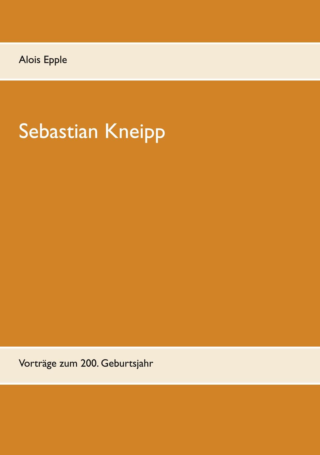 Cover: 9783753402871 | Sebastian Kneipp | Vorträge zum 200. Geburtsjahr | Alois Epple | Buch