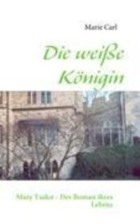 Cover: 9783837028669 | Die weiße Königin | Mary Tudor - Der Roman ihres Lebens | Marie Carl