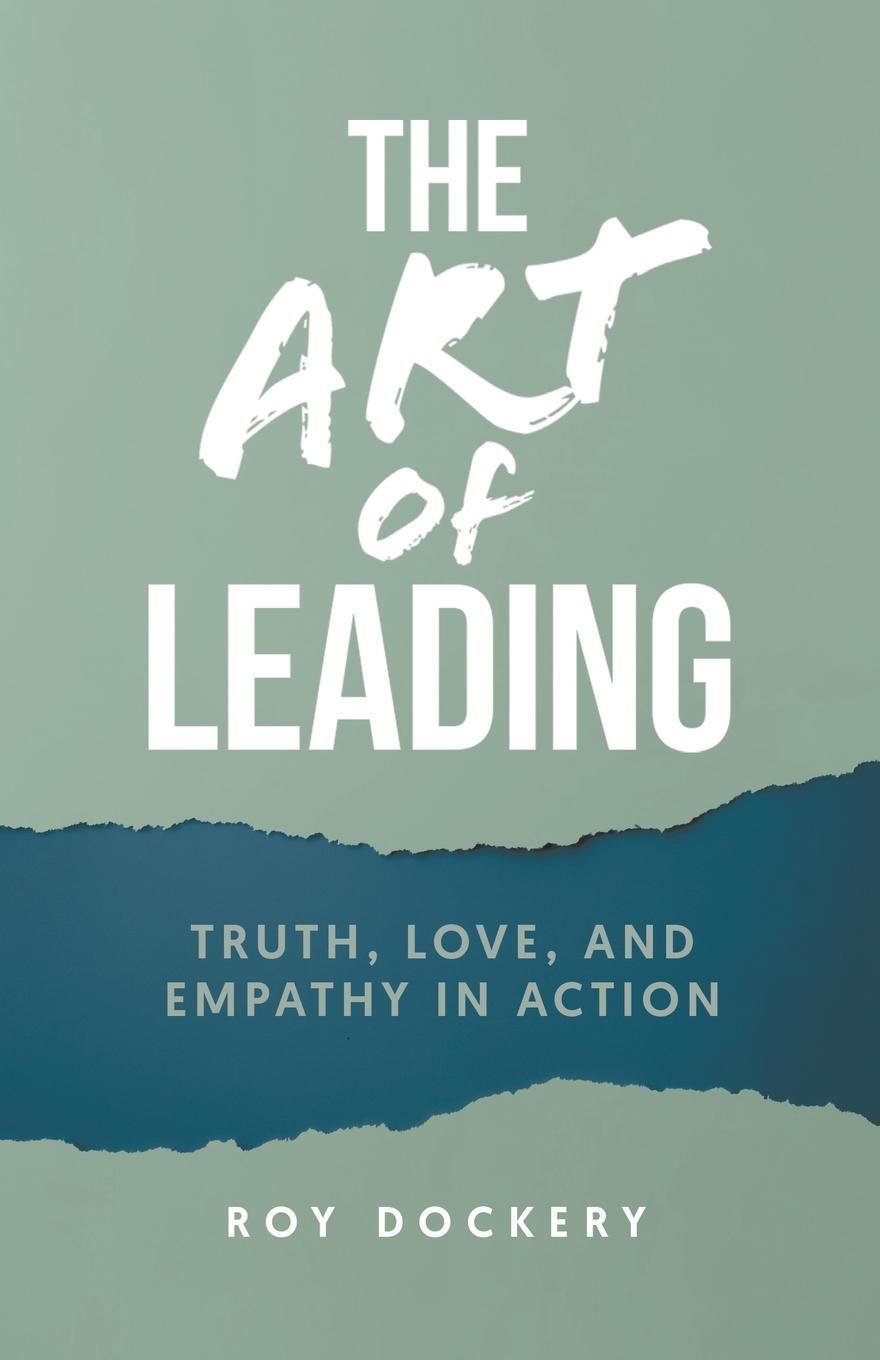 Cover: 9781961863163 | The Art of Leading | Truth, Love, and Empathy in Action | Roy Dockery