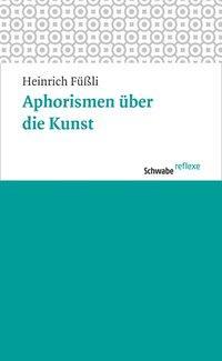 Cover: 9783796526923 | Aphorismen über die Kunst | Schwabe reflexe 9 9 | Füßli | Taschenbuch