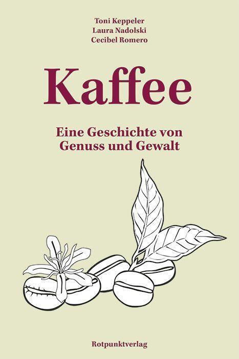 Cover: 9783039730032 | Kaffee | Eine Geschichte von Genuss und Gewalt | Toni Keppeler (u. a.)