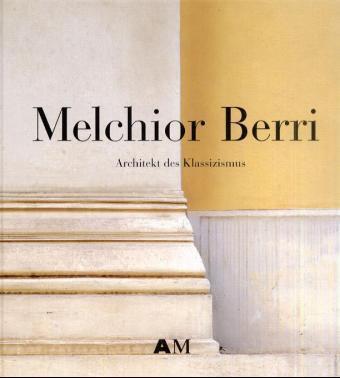 Cover: 9783796517426 | Melchior Berri 1801-1854 | Architekt des Klassizismus. Werkkatalog