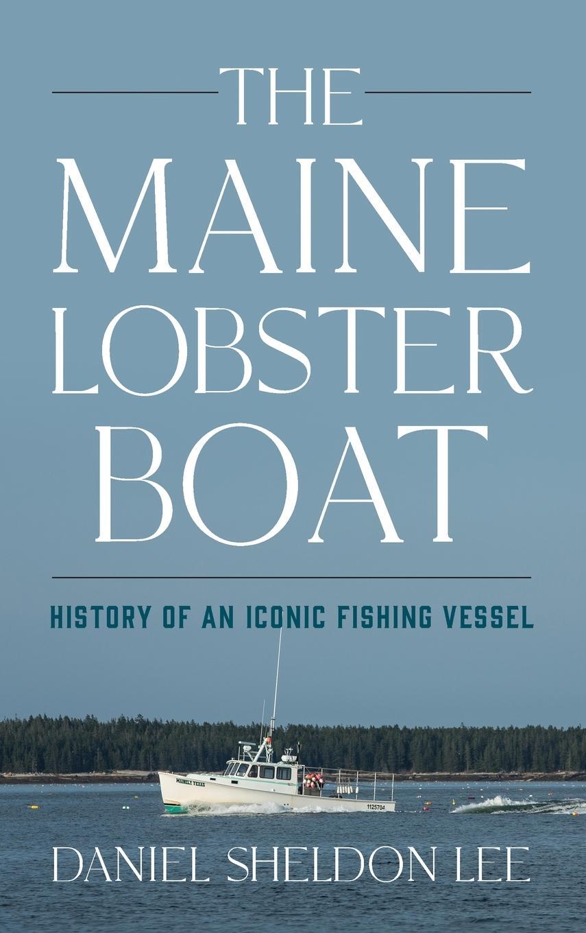 Cover: 9781684750047 | The Maine Lobster Boat | History of an Iconic Fishing Vessel | Lee