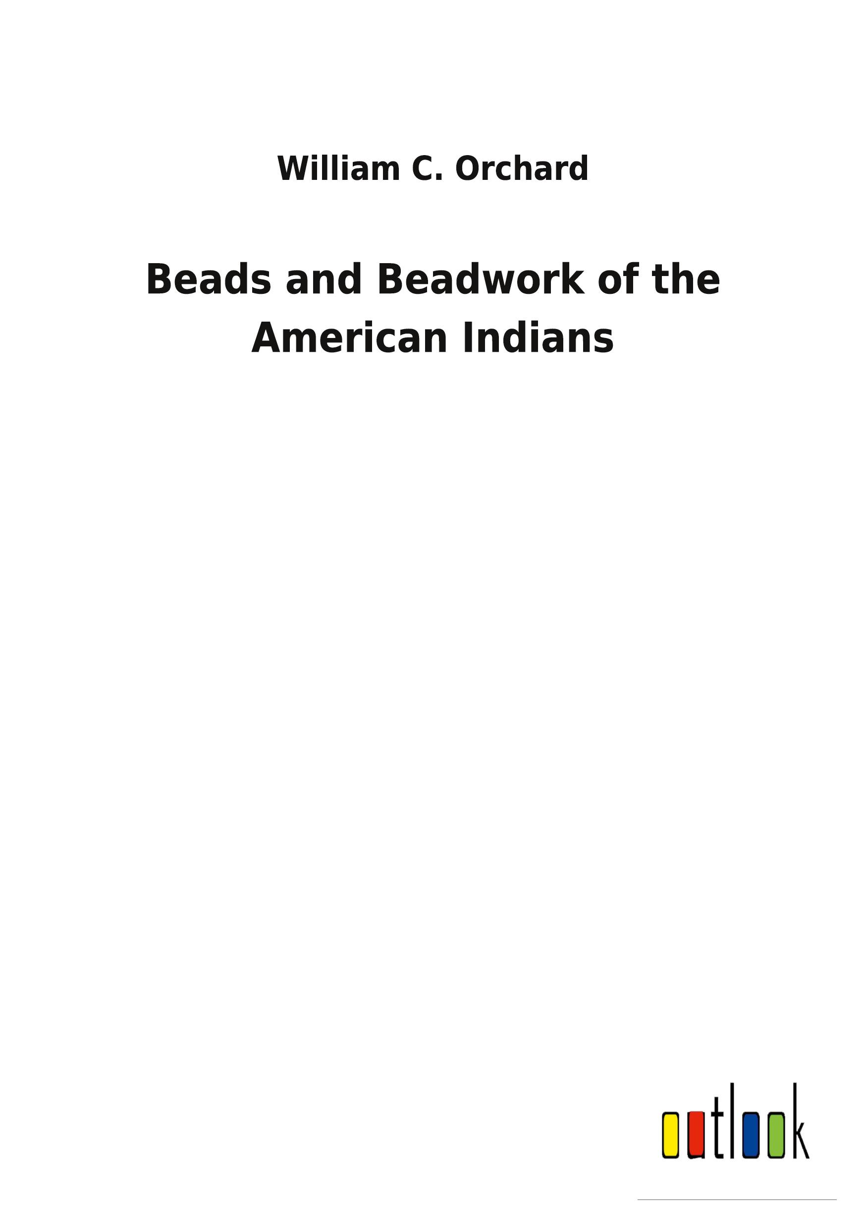 Cover: 9783752471601 | Beads and Beadwork of the American Indians | William C. Orchard | Buch