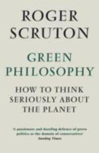 Cover: 9781848872028 | Green Philosophy | How to think seriously about the planet | Scruton