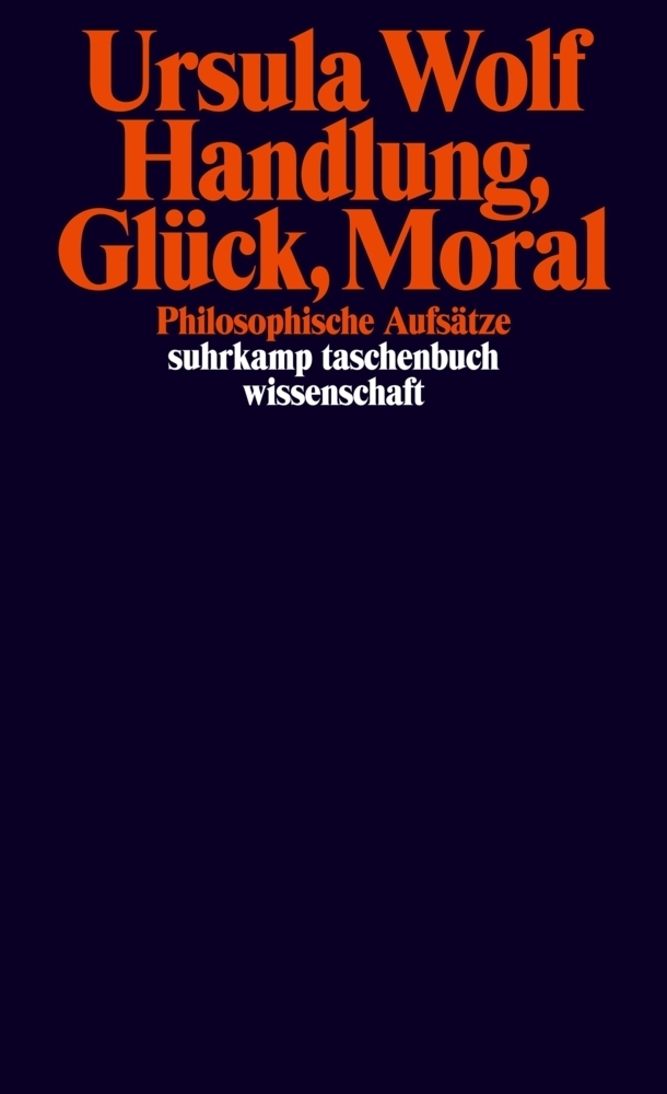 Cover: 9783518298954 | Handlung, Glück, Moral | Philosophische Aufsätze | Ursula Wolf | Buch
