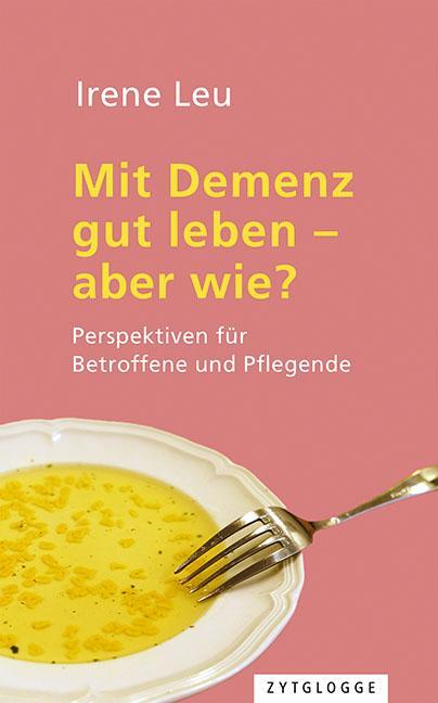 Cover: 9783729650183 | Mit Demenz gut leben - aber wie? | Irene Leu | Buch | Deutsch | 2019
