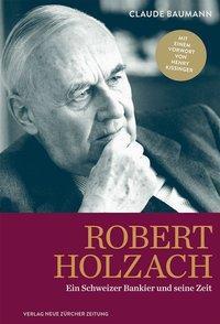 Cover: 9783038101697 | Robert Holzach | Ein Schweizer Bankier und seine Zeit | Claude Baumann