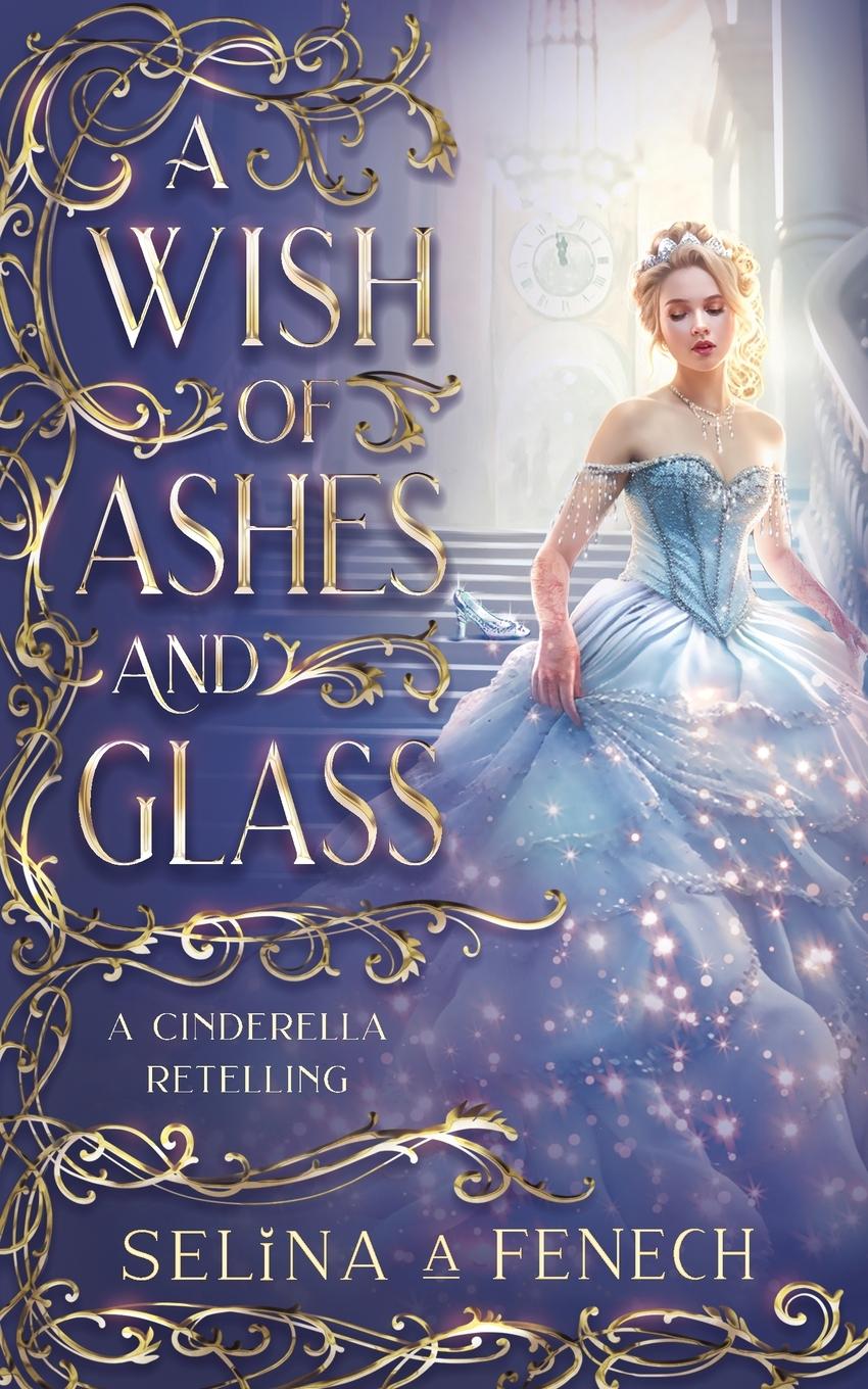 Cover: 9781922390769 | A Wish of Ashes and Glass | A Cinderella Retelling | Selina A. Fenech