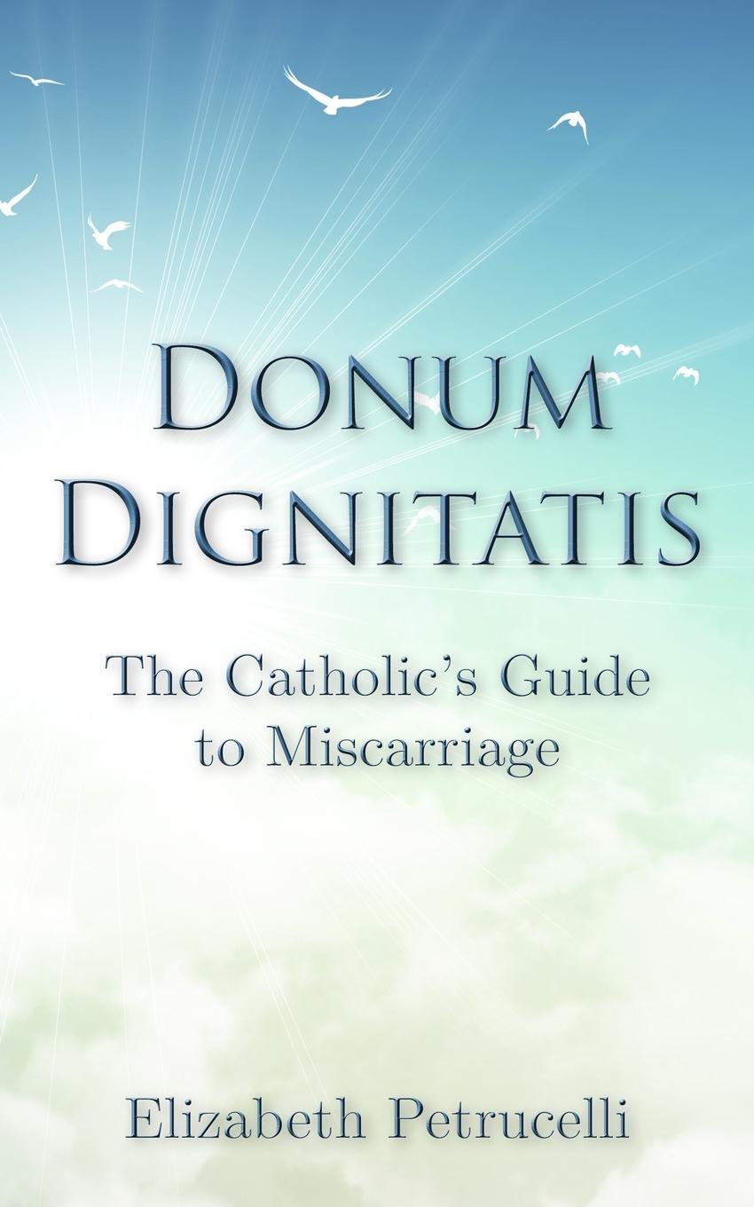 Cover: 9780985171353 | Donum Dignitatis | The Catholic's Guide to Miscarriage | Petrucelli
