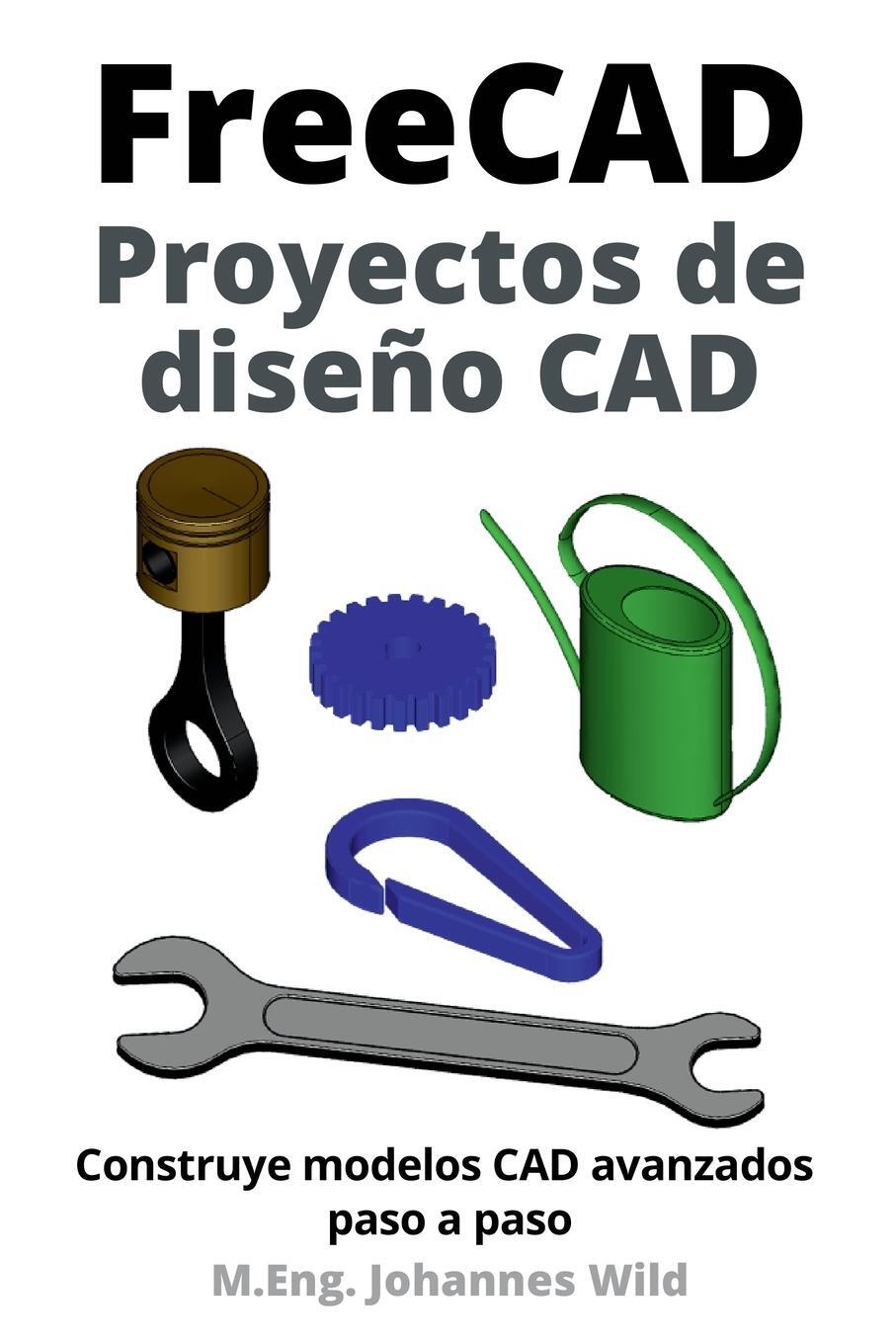 Cover: 9783987421082 | FreeCAD Proyectos de diseño CAD | M. Eng. Johannes Wild | Taschenbuch