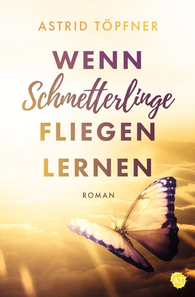 Cover: 9783754655580 | Wenn Schmetterlinge fliegen lernen | Astrid Töpfner | Taschenbuch