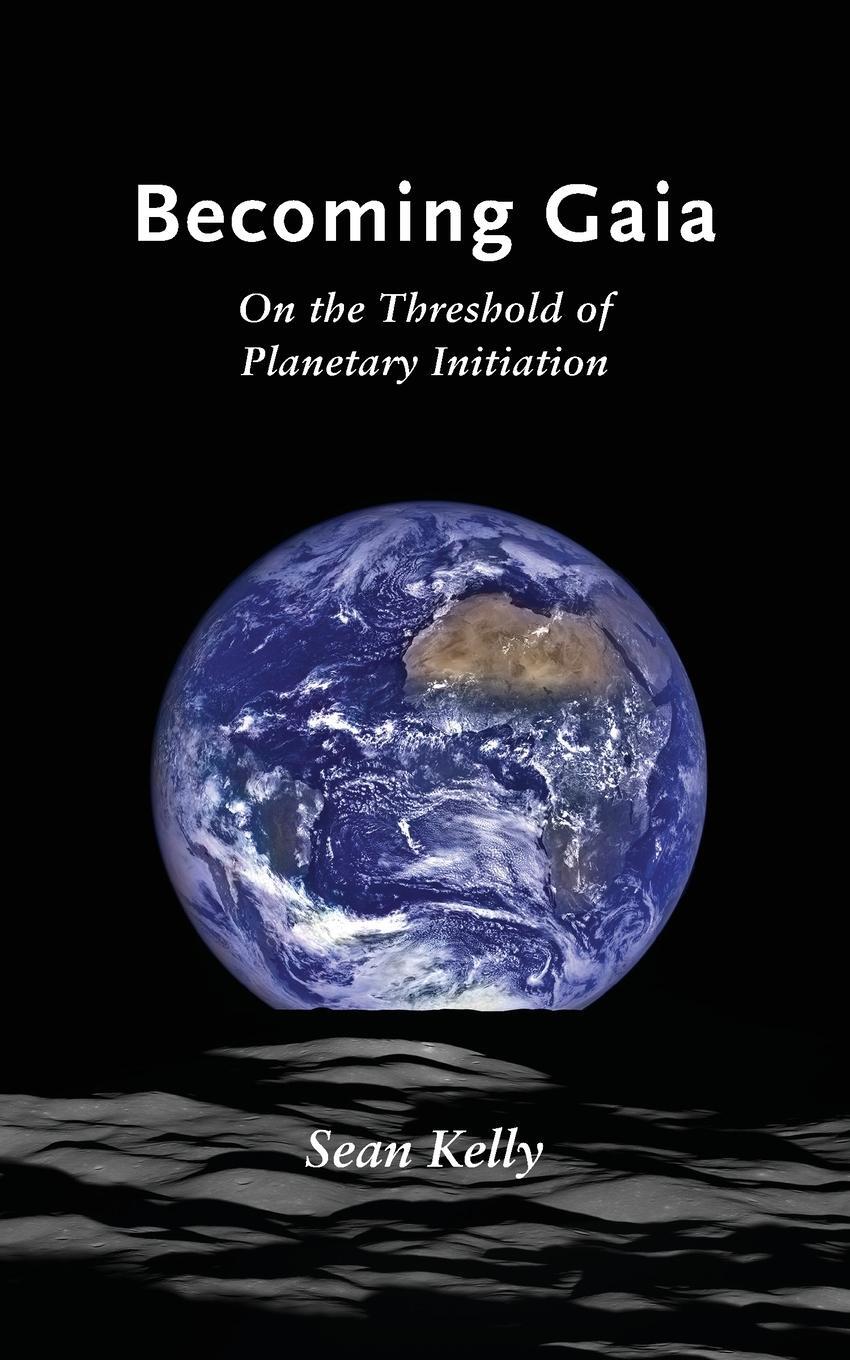 Cover: 9781947544284 | Becoming Gaia | On the Threshold of Planetary Initiation | Sean Kelly