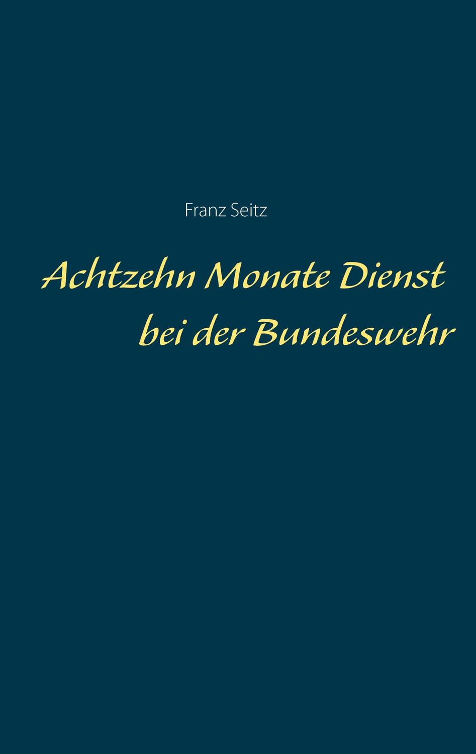 Cover: 9783756278916 | Achtzehn Monate Dienst bei der Bundeswehr | Franz Seitz | Buch | 2022