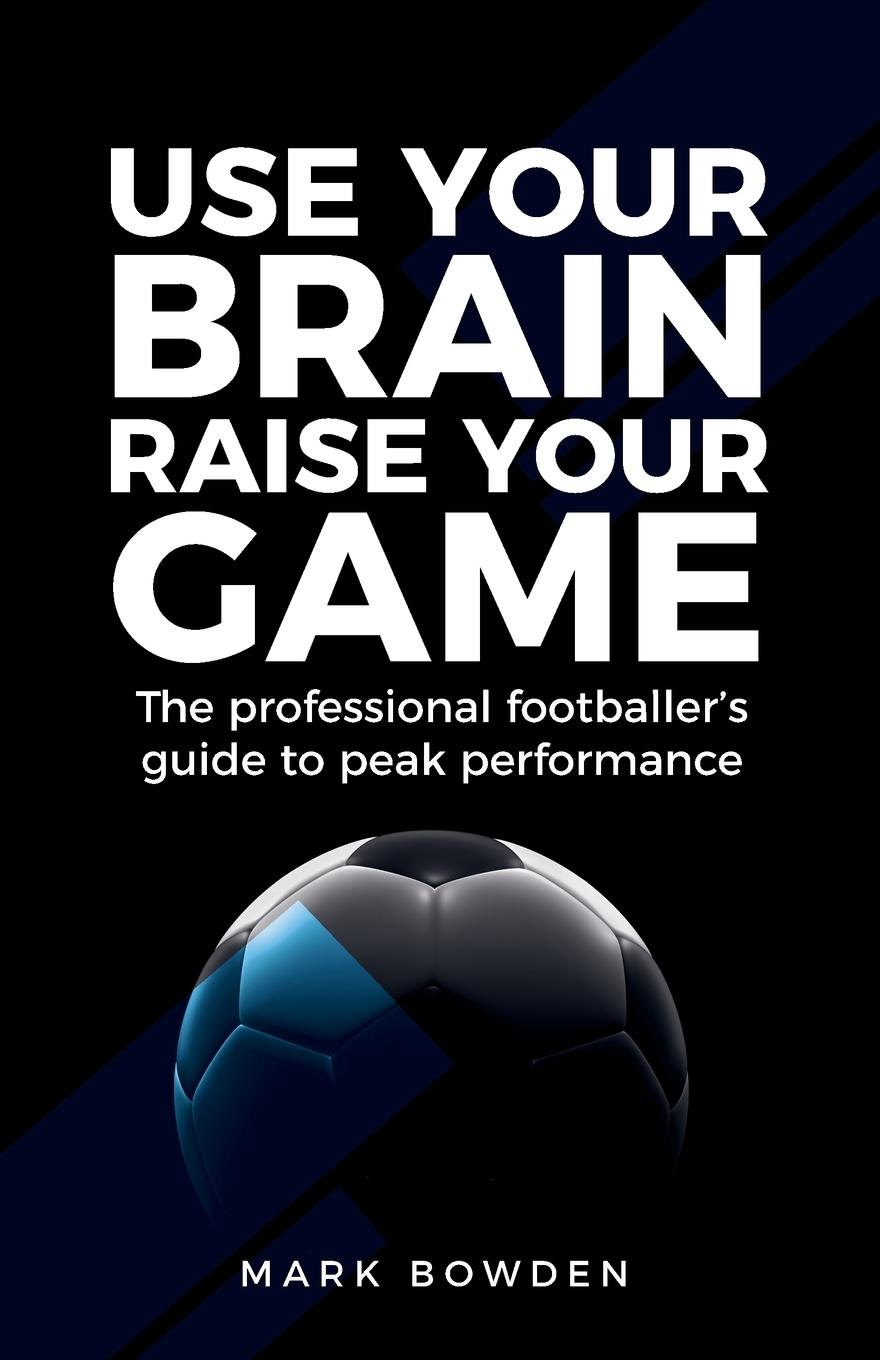 Cover: 9781781332689 | Use Your Brain Raise Your Game | Mark Bowden | Taschenbuch | Englisch