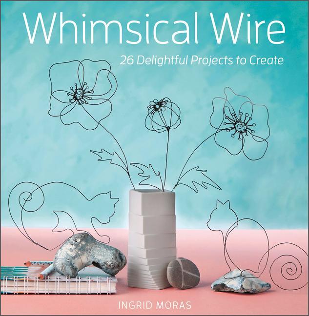 Cover: 9780764363221 | Whimsical Wire: 26 Delightful Projects to Create | Ingrid Moras | Buch