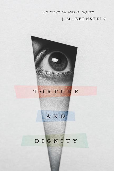 Cover: 9780226708874 | Torture and Dignity | An Essay on Moral Injury | J. M. Bernstein