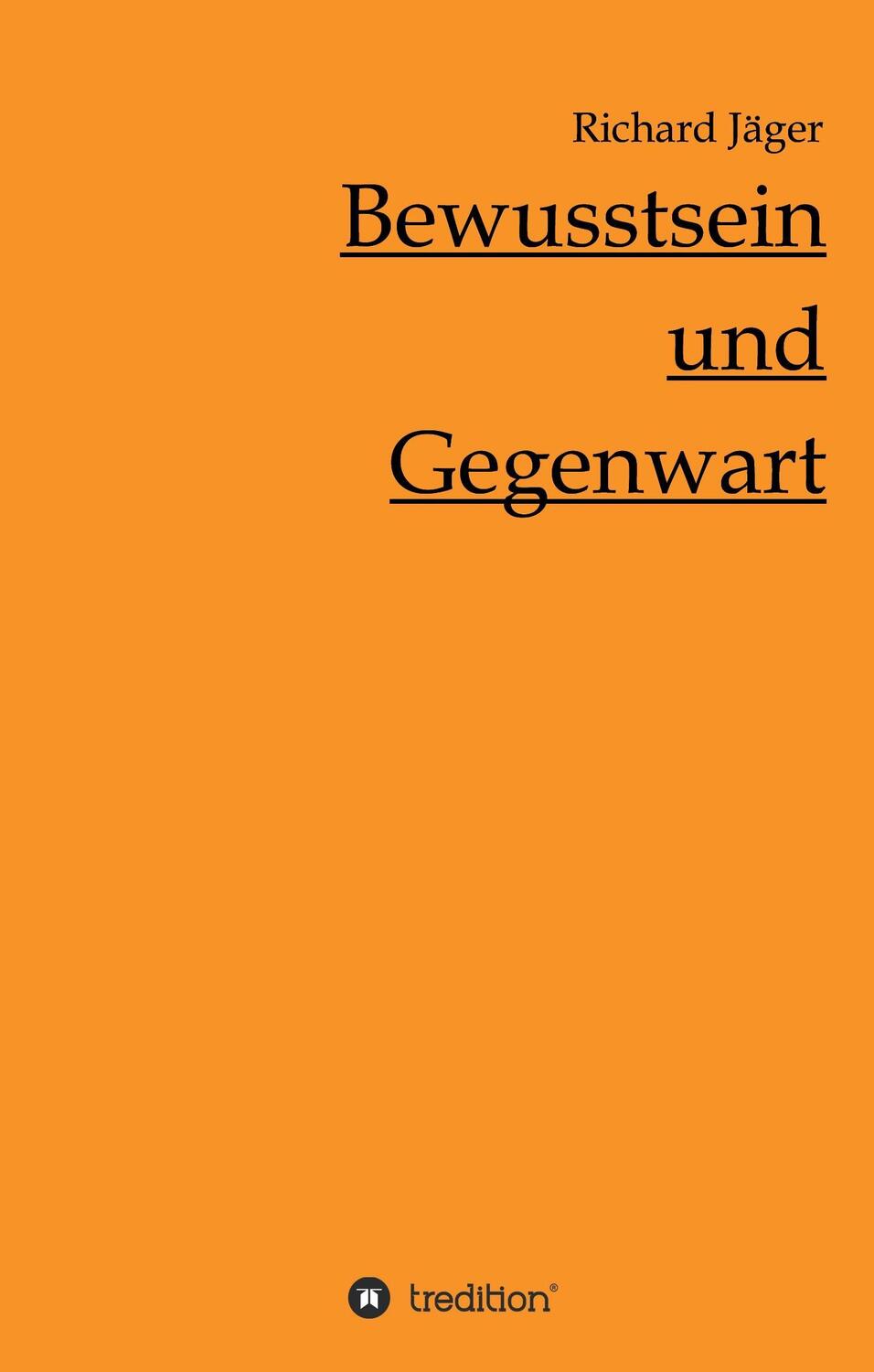 Cover: 9783734511226 | Bewusstsein und Gegenwart | Richard Jäger | Buch | 100 S. | Deutsch