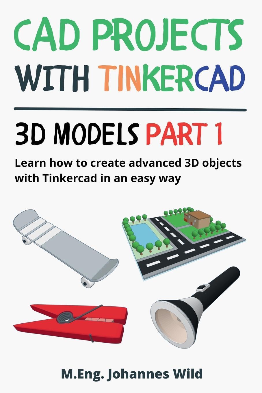 Cover: 9783987421129 | CAD Projects with Tinkercad 3D Models Part 1 | M. Eng. Johannes Wild