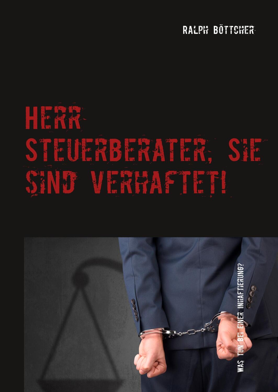 Cover: 9783752896886 | Herr Steuerberater, Sie sind verhaftet! | Ralph Böttcher | Buch | 2018