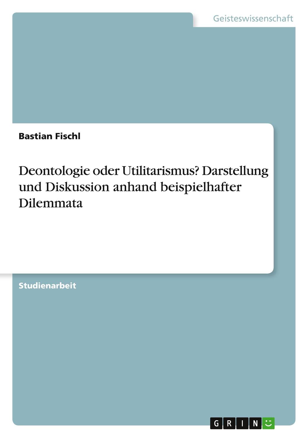Cover: 9783668757875 | Deontologie oder Utilitarismus? Darstellung und Diskussion anhand...