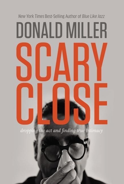 Cover: 9780785213185 | Scary Close | Dropping the Act and Finding True Intimacy | Miller