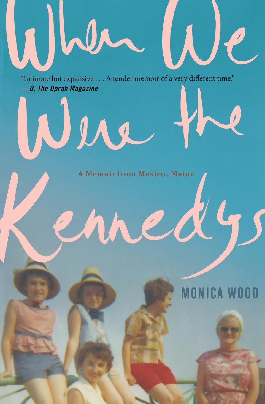 Cover: 9780544002326 | When We Were the Kennedys | A Memoir from Mexico, Maine | Monica Wood