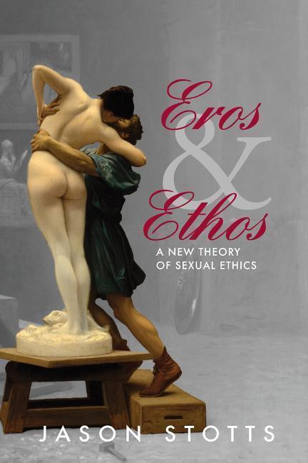 Cover: 9781775175209 | Eros and Ethos | A New Theory of Sexual Ethics | Jason Stotts | Buch