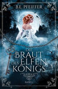 Cover: 9783985956838 | Die Braut des Elfenkönigs - Band 1 | B.E. Pfeiffer | Taschenbuch