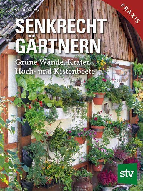 Cover: 9783702017200 | Senkrecht gärtnern | Grüne Wände, Krater, Hoch- und Kistenbeete | Meys