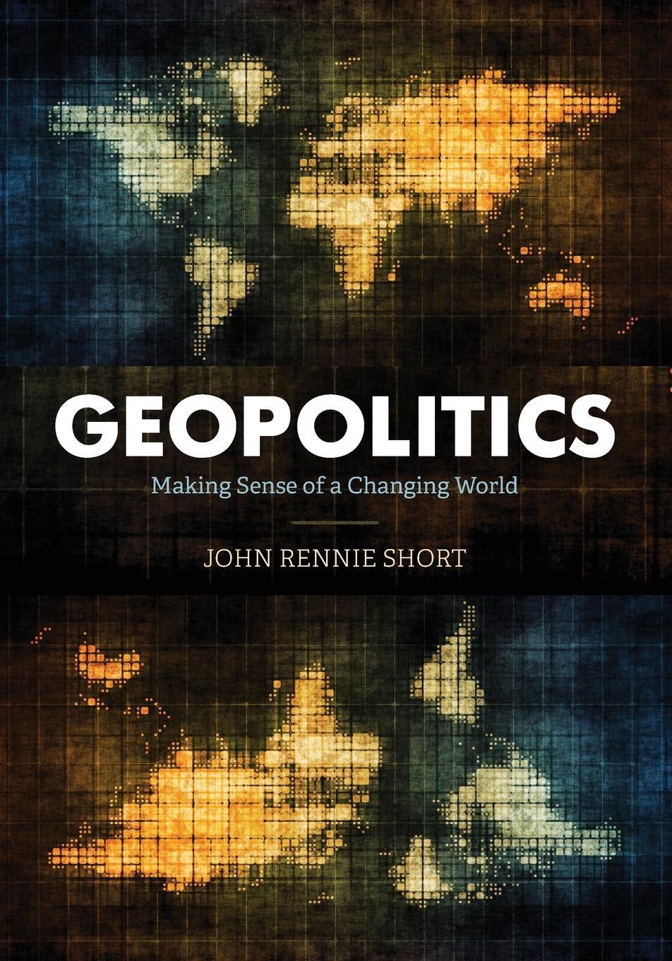 Cover: 9781538135396 | Geopolitics | Making Sense of a Changing World | John Rennie Short