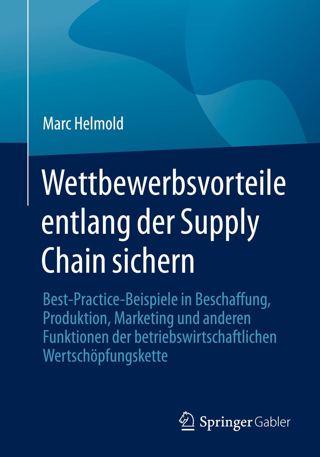 Cover: 9783658406080 | Wettbewerbsvorteile entlang der Supply Chain sichern | Marc Helmold