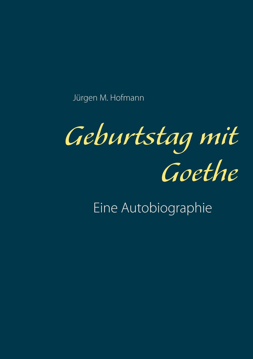 Cover: 9783752817232 | Geburtstag mit Goethe | Eine Autobiographie | Jürgen M. Hofmann | Buch