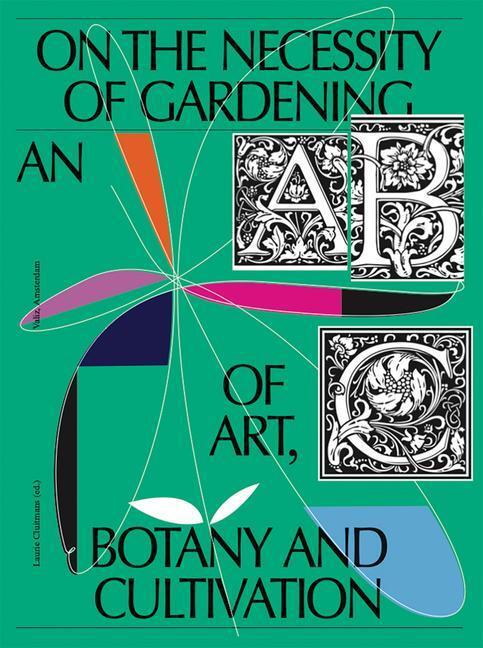 Cover: 9789493246003 | On the Necessity of Gardening | An ABC of Art, Botany and Cultivation