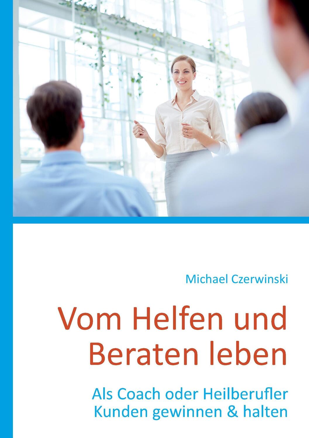 Cover: 9783738611861 | Vom Helfen und Beraten leben | Michael Czerwinski | Taschenbuch | 2015